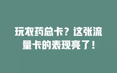 玩农药总卡？这张流量卡的表现亮了！