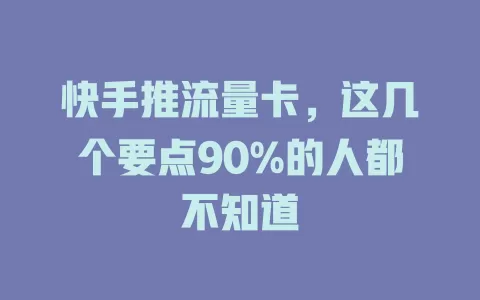 快手推流量卡，这几个要点90%的人都不知道