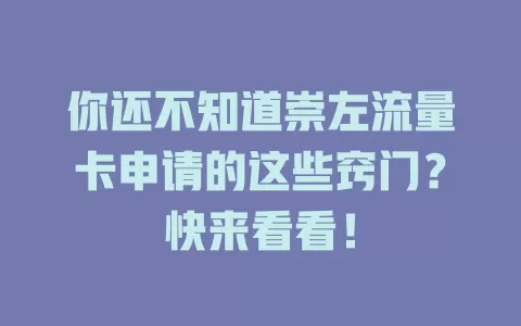 你还不知道崇左流量卡申请的这些窍门？快来看看！