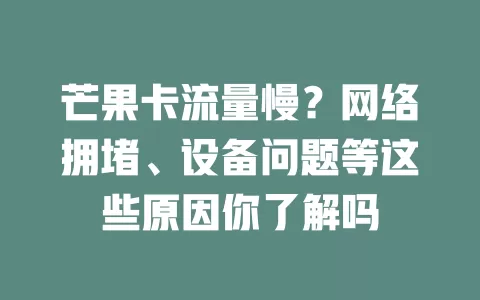 芒果卡流量慢？网络拥堵、设备问题等这些原因你了解吗