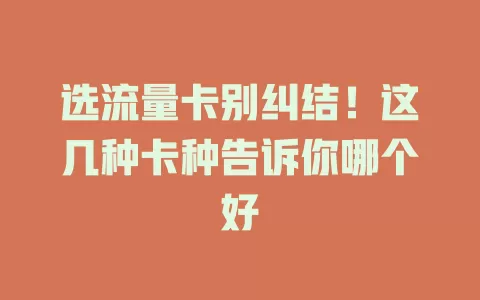 选流量卡别纠结！这几种卡种告诉你哪个好