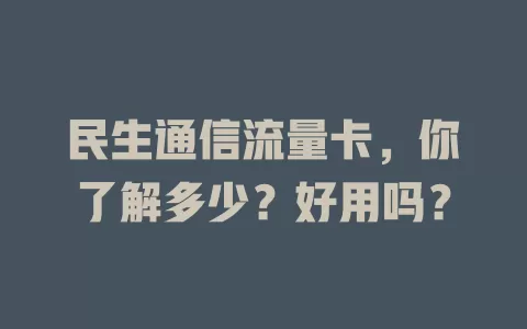 民生通信流量卡，你了解多少？好用吗？