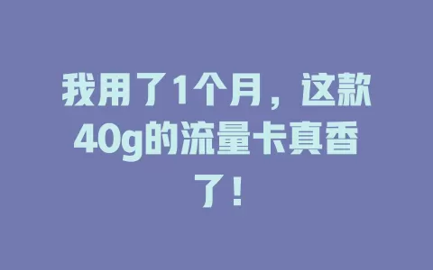 我用了1个月，这款40g的流量卡真香了！