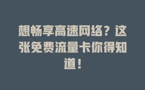 想畅享高速网络？这张免费流量卡你得知道！