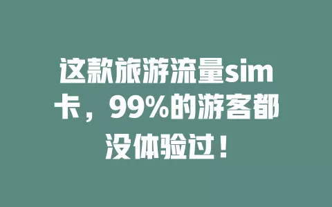 这款旅游流量sim卡，99%的游客都没体验过！