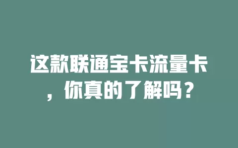 这款联通宝卡流量卡，你真的了解吗？