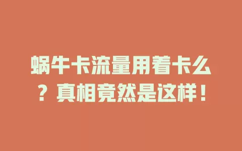 蜗牛卡流量用着卡么？真相竟然是这样！