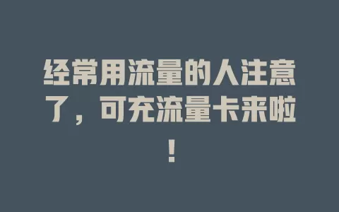 经常用流量的人注意了，可充流量卡来啦！