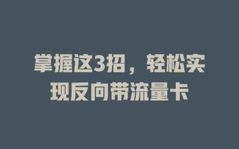掌握这3招，轻松实现反向带流量卡
