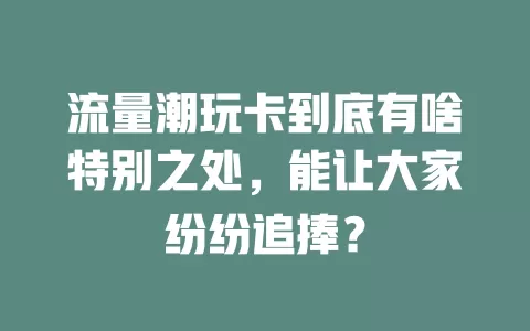 流量潮玩卡到底有啥特别之处，能让大家纷纷追捧？