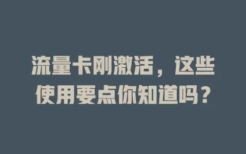 流量卡刚激活，这些使用要点你知道吗？