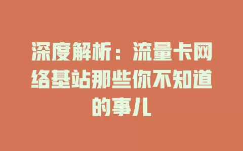 深度解析：流量卡网络基站那些你不知道的事儿