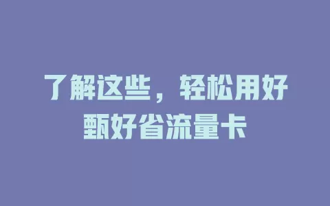了解这些，轻松用好甄好省流量卡
