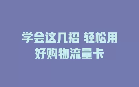 学会这几招 轻松用好购物流量卡