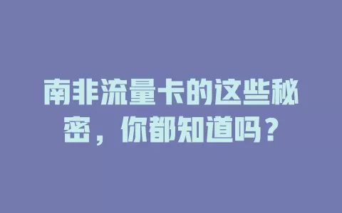 南非流量卡的这些秘密，你都知道吗？