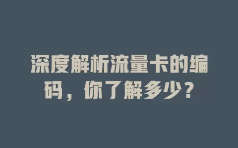 深度解析流量卡的编码，你了解多少？