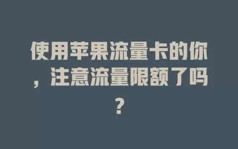 使用苹果流量卡的你，注意流量限额了吗？