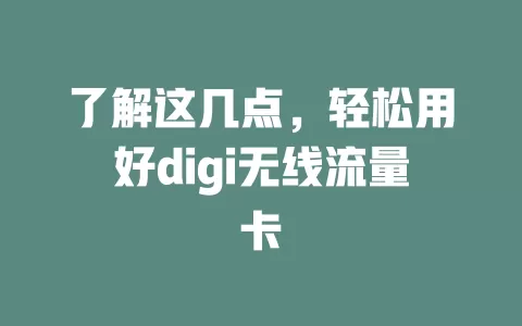 了解这几点，轻松用好digi无线流量卡