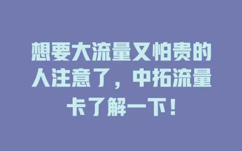 想要大流量又怕贵的人注意了，中拓流量卡了解一下！