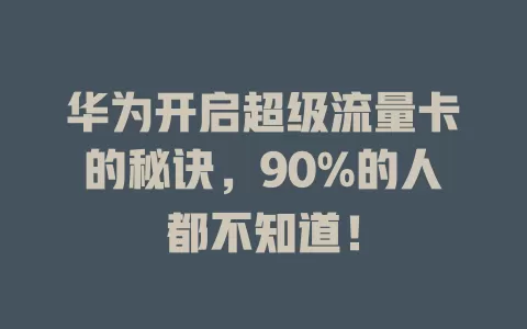 华为开启超级流量卡的秘诀，90%的人都不知道！