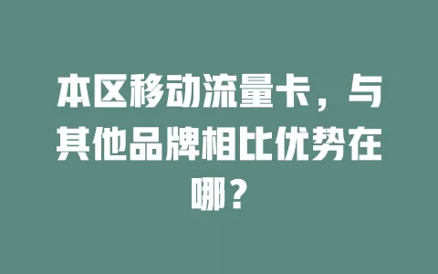 本区移动流量卡，与其他品牌相比优势在哪？