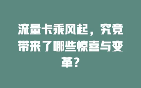 流量卡乘风起，究竟带来了哪些惊喜与变革？