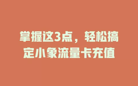 掌握这3点，轻松搞定小象流量卡充值