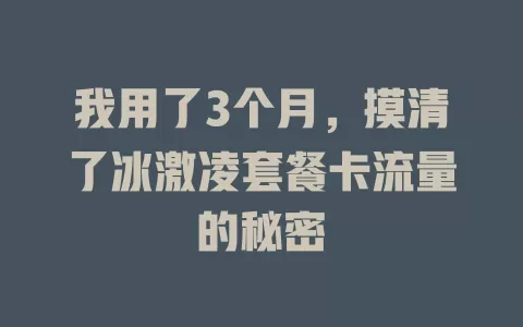 我用了3个月，摸清了冰激凌套餐卡流量的秘密