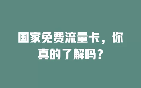 国家免费流量卡，你真的了解吗？