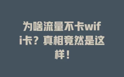 为啥流量不卡wifi卡？真相竟然是这样！