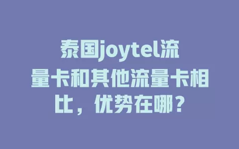泰国joytel流量卡和其他流量卡相比，优势在哪？