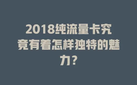 2018纯流量卡究竟有着怎样独特的魅力？