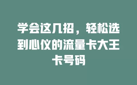 学会这几招，轻松选到心仪的流量卡大王卡号码