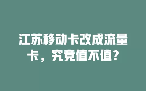 江苏移动卡改成流量卡，究竟值不值？