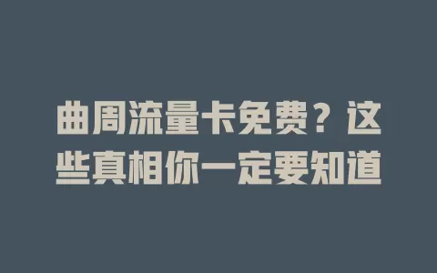 曲周流量卡免费？这些真相你一定要知道