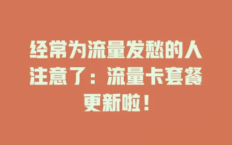经常为流量发愁的人注意了：流量卡套餐更新啦！