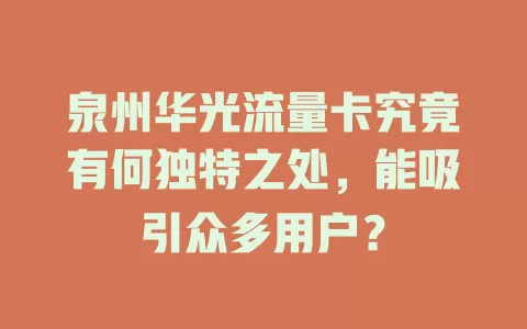 泉州华光流量卡究竟有何独特之处，能吸引众多用户？