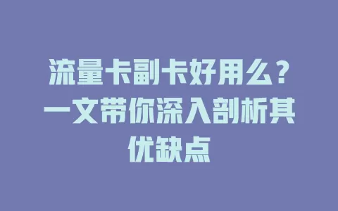 流量卡副卡好用么？一文带你深入剖析其优缺点