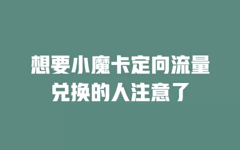 想要小魔卡定向流量兑换的人注意了