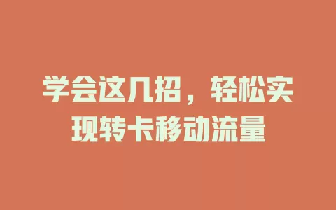 学会这几招，轻松实现转卡移动流量