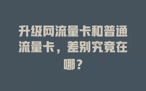 升级网流量卡和普通流量卡，差别究竟在哪？