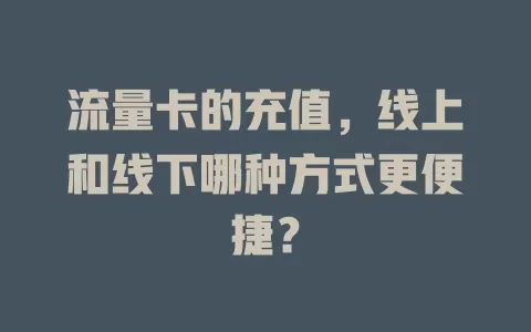 流量卡的充值，线上和线下哪种方式更便捷？