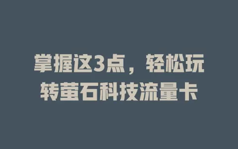掌握这3点，轻松玩转萤石科技流量卡
