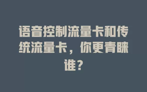 语音控制流量卡和传统流量卡，你更青睐谁？