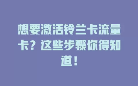 想要激活铃兰卡流量卡？这些步骤你得知道！
