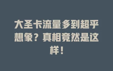 大圣卡流量多到超乎想象？真相竟然是这样！