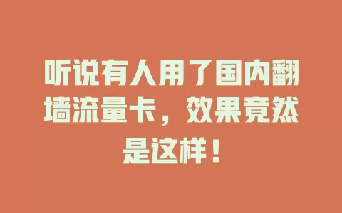 听说有人用了国内翻墙流量卡，效果竟然是这样！