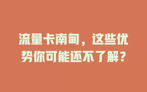 流量卡南甸，这些优势你可能还不了解？