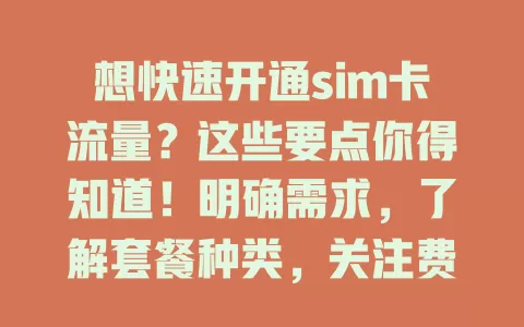 想快速开通sim卡流量？这些要点你得知道！明确需求，了解套餐种类，关注费用性价比，注意开通细节，选对套餐畅享网络，告别流量烦恼