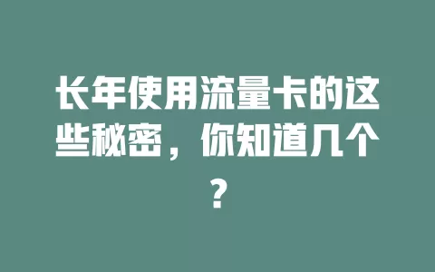 长年使用流量卡的这些秘密，你知道几个？